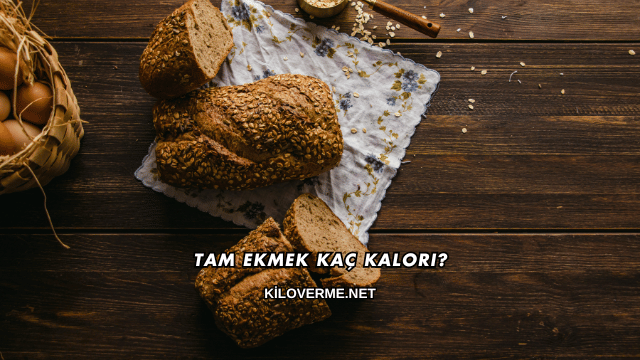 Tam Ekmek Kaç Kalori?