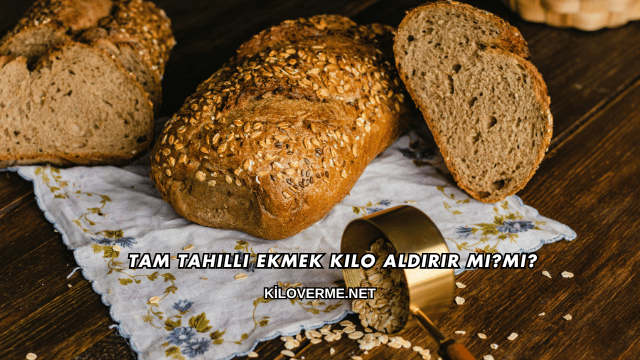 Tam Tahıllı Ekmek Kilo Aldırır mı?