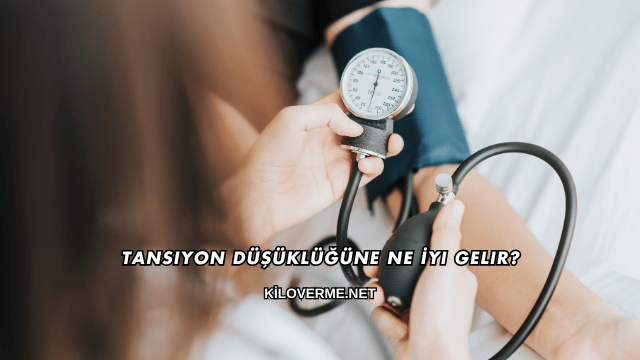 Tansiyon Düşüklüğüne Ne İyi Gelir?