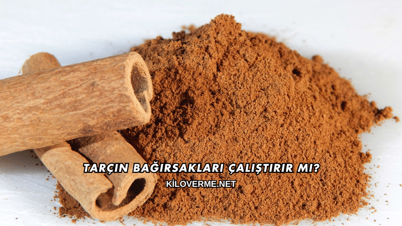 Tarçın Bağırsakları Çalıştırır mı?