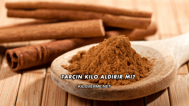 Tarçın Kilo Aldırır mı?