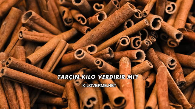 Tarçın Kilo Verdirir mi?