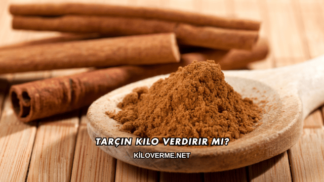 Tarçın Kilo Verdirir mi?