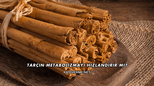 Tarçın Metabolizmayı Hızlandırır mı?