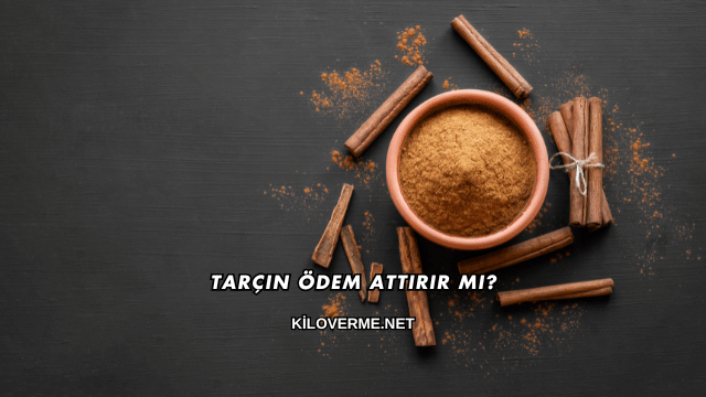 Tarçın Ödem Attırır mı?