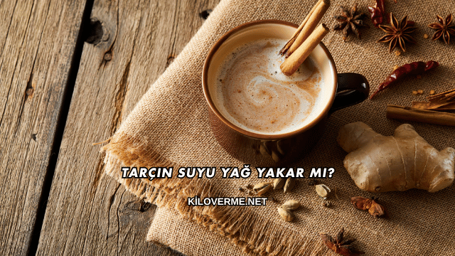 Tarçın Suyu Yağ Yakar mı?