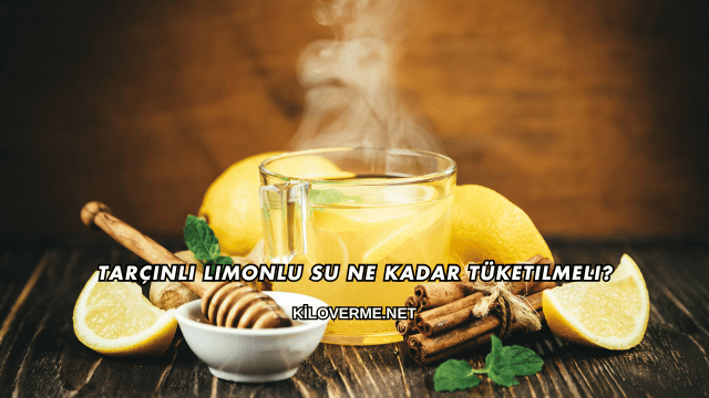 Tarçınlı Limonlu Su Ne Kadar Tüketilmeli?