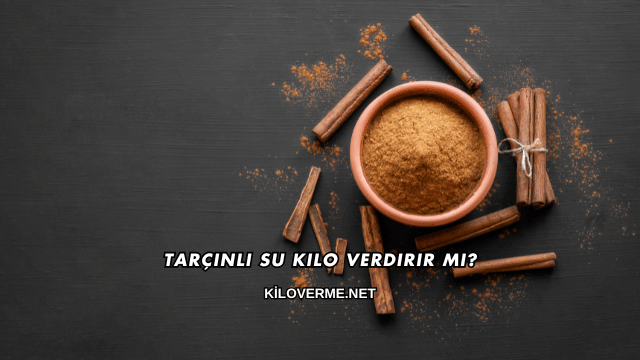 Tarçınlı Su Kilo Verdirir mi?