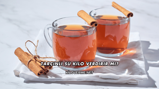 Tarçınlı Su Kilo Verdirir mi?