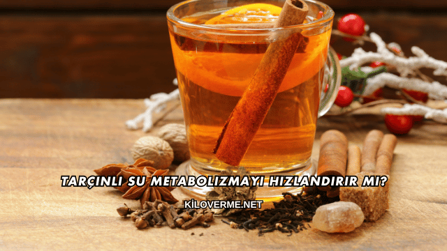 Tarçınlı Su Metabolizmayı Hızlandırır mı?