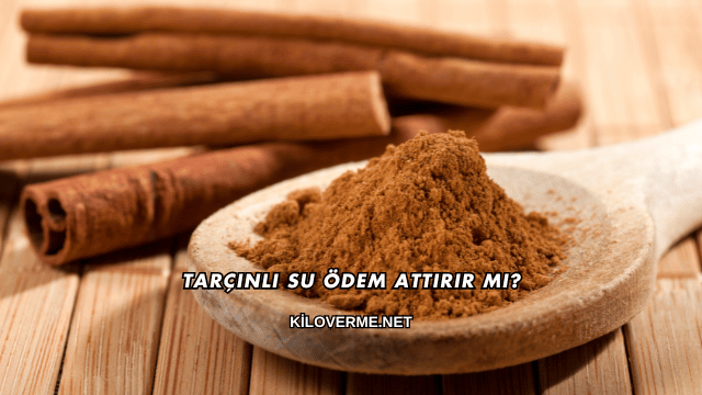 Tarçınlı Su Ödem Attırır mı?