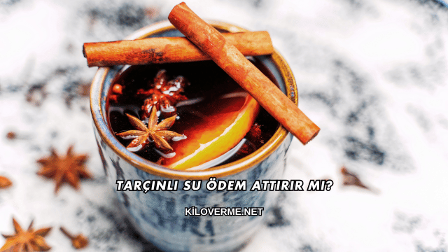 Tarçınlı Su Ödem Attırır mı?