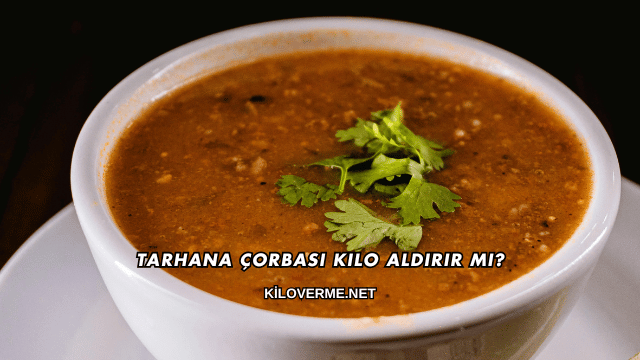 Tarhana Çorbası Kilo Aldırır mı?