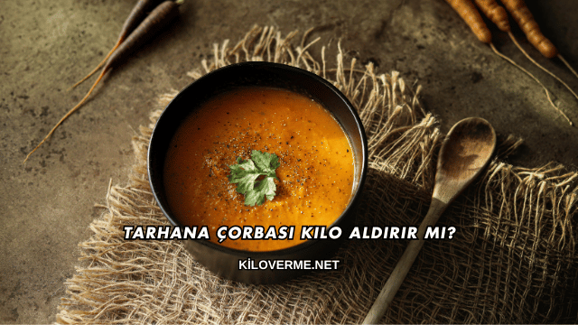 Tarhana Çorbası Kilo Aldırır mı?