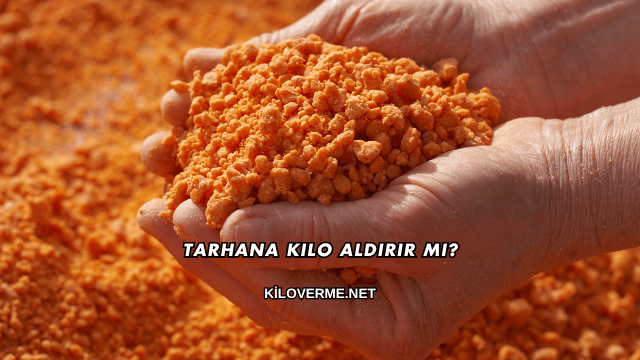 Tarhana Kilo Aldırır mı?