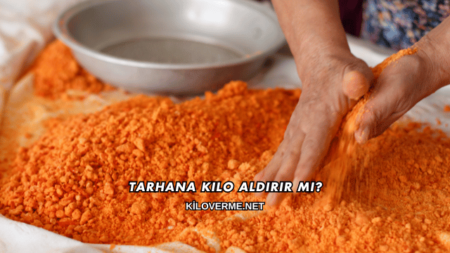 Tarhana Kilo Aldırır mı?