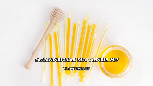Tatlandırıcılar Kilo Aldırır mı?