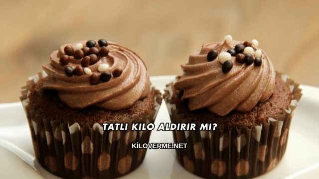 Tatlı Kilo Aldırır mı?