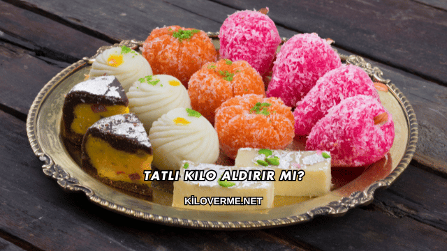 Tatlı Kilo Aldırır mı?