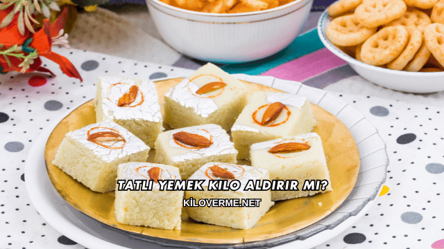 Tatlı Yemek Kilo Aldırır mı?