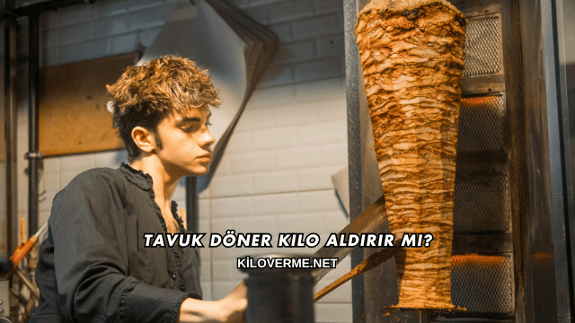 Tavuk Döner Kilo Aldırır mı?