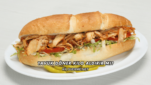 Tavuk Döner Kilo Aldırır mı?