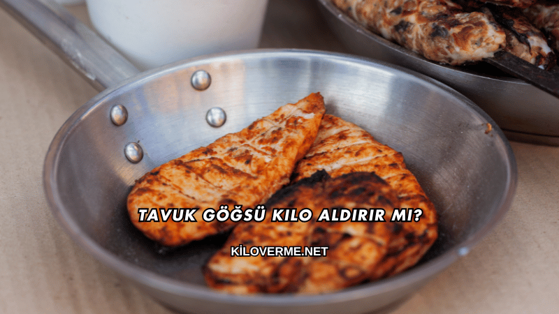 Tavuk Göğsü Kilo Aldırır mı?