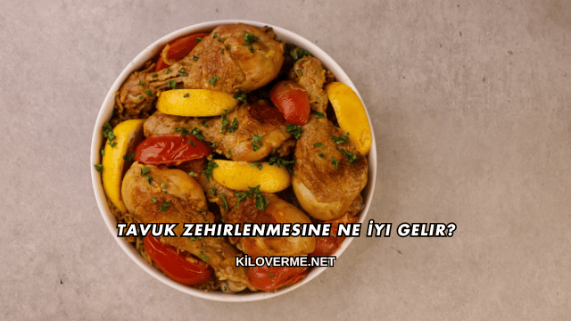 Tavuk Zehirlenmesine Ne İyi Gelir?