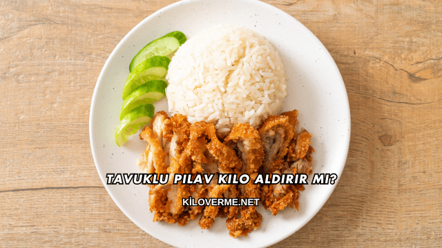 Tavuklu Pilav Kilo Aldırır mı?