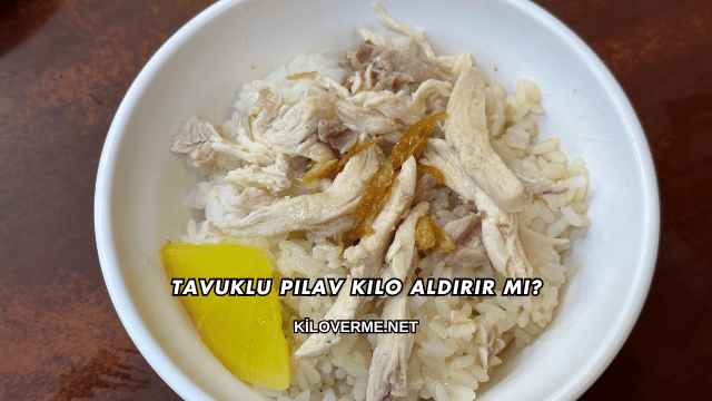 Tavuklu Pilav Kilo Aldırır mı?