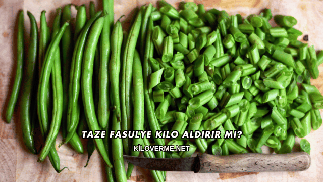 Taze Fasulye Kilo Aldırır mı?