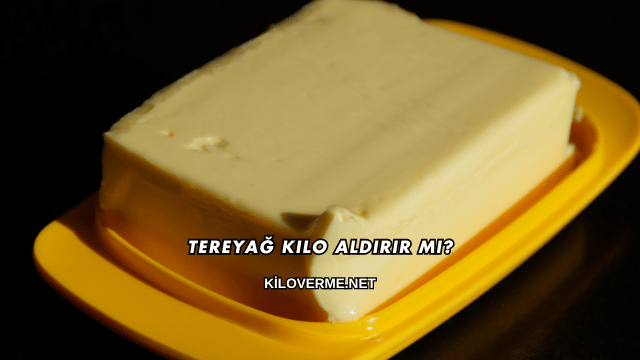 Tereyağ Kilo Aldırır mı?