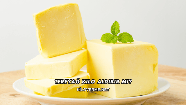 Tereyağ Kilo Aldırır mı?