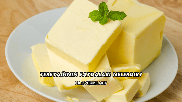 Tereyağının Faydaları Nelerdir?
