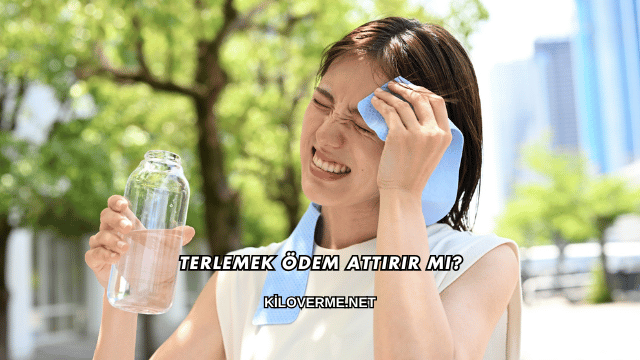 Terlemek Ödem Attırır mı?