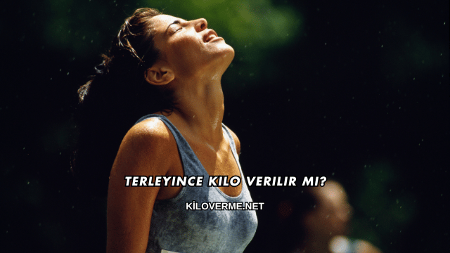 Terleyince Kilo Verilir mi?