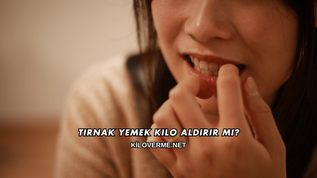 Tırnak Yemek Kilo Aldırır mı?