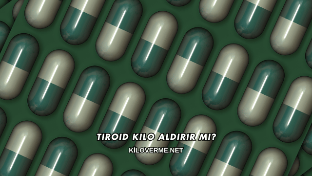 Tiroid Kilo Aldırır mı?