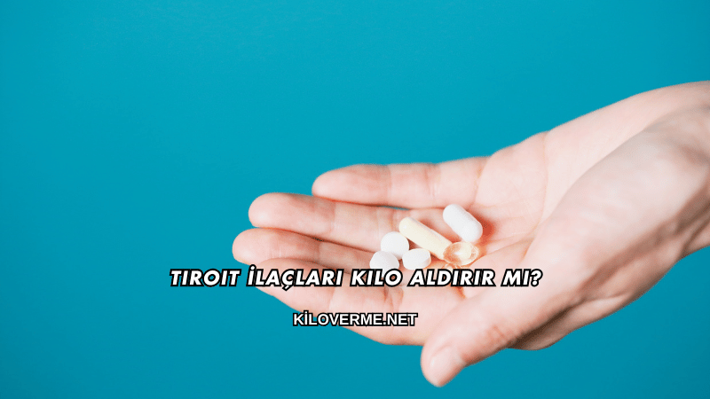 Tiroit İlaçları Kilo Aldırır mı?