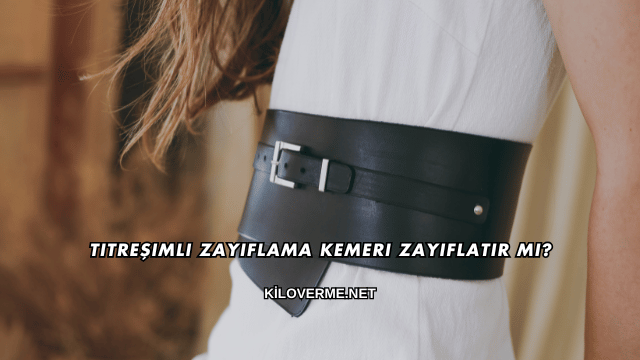 Titreşimli Zayıflama Kemeri Zayıflatır mı?
