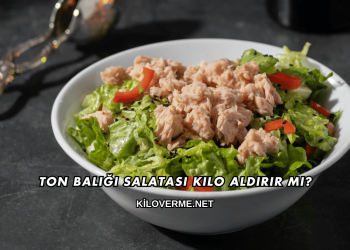Ton Balığı Salatası Kilo Aldırır mı