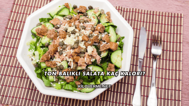Ton Balıklı Salata Kaç Kalori?