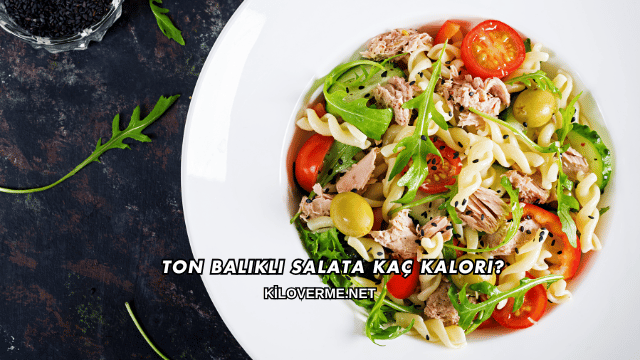 Ton Balıklı Salata Kaç Kalori?