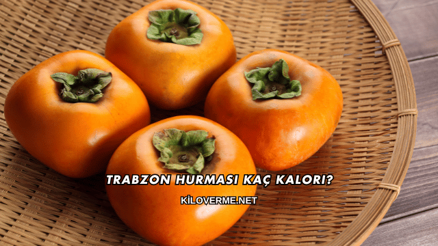 Trabzon Hurması Kaç Kalori?