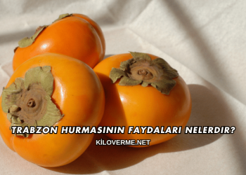 Trabzon Hurmasının Faydaları Nelerdir?