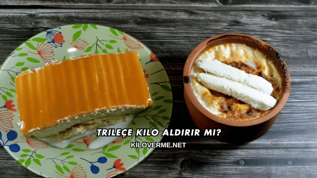 Trileçe Kilo Aldırır mı?