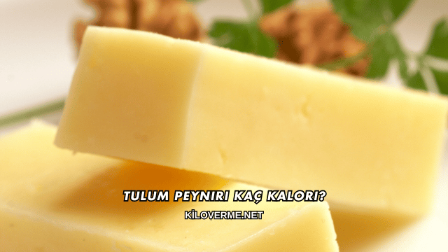 Tulum Peyniri Kaç Kalori?