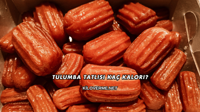Tulumba Tatlısı Kaç Kalori?
