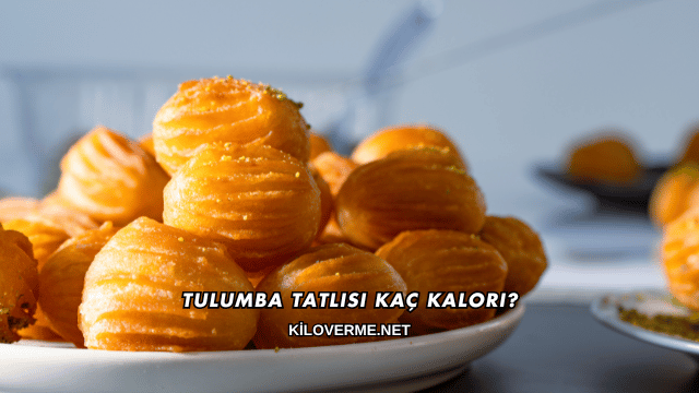 Tulumba Tatlısı Kaç Kalori?