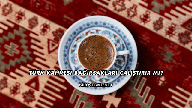 Türk Kahvesi Bağırsakları Çalıştırır mı